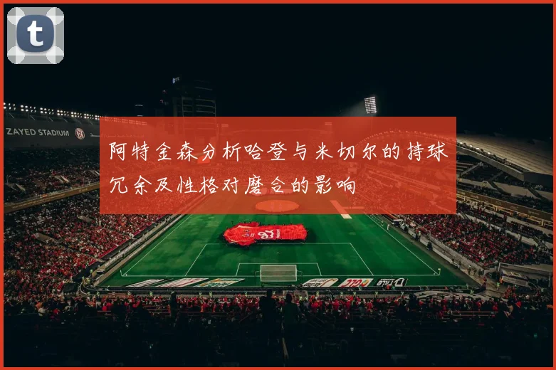阿特金森分析哈登与米切尔的持球冗余及性格对磨合的影响