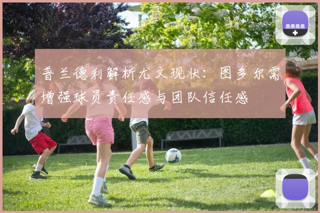 普兰德利解析尤文现状：图多尔需增强球员责任感与团队信任感