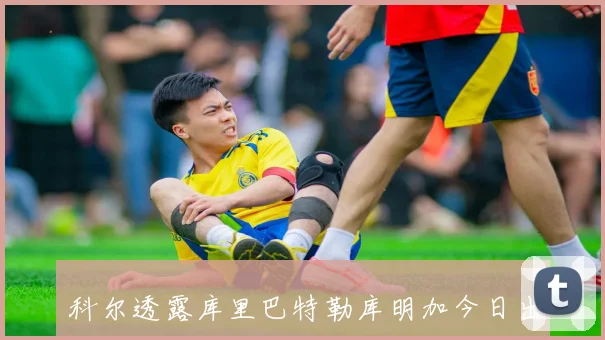 科尔透露库里巴特勒库明加今日出战存疑昨天未参赛情况引关注