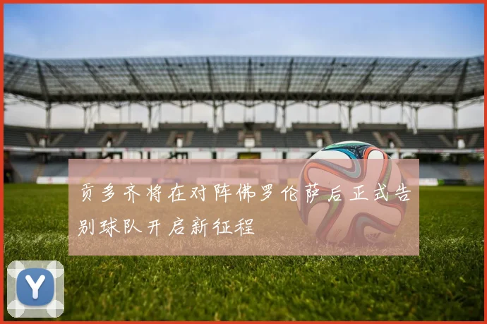 贡多齐将在对阵佛罗伦萨后正式告别球队开启新征程